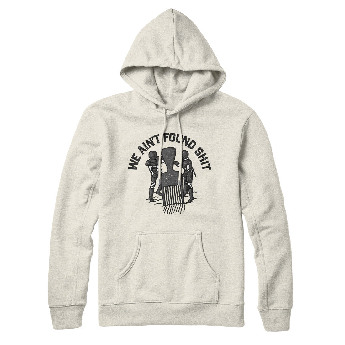 We Ain’t Found Shit Hoodie